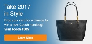 Take 2017 in style. Drop your card for a chance to win a new Coach handbag! Visit booth #305